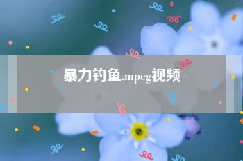 暴力钓鱼.mpeg视频