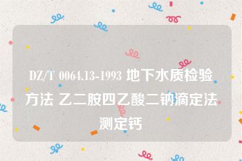 DZ/T 0064.13-1993 地下水质检验方法 乙二胺四乙酸二钠滴定法测定钙