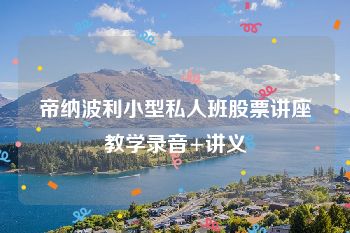 帝纳波利小型私人班股票讲座教学录音+讲义