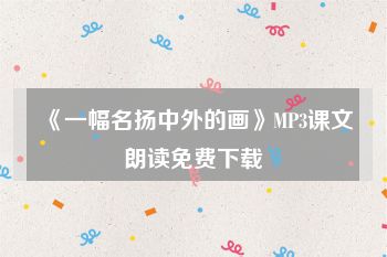《一幅名扬中外的画》MP3课文朗读免费下载