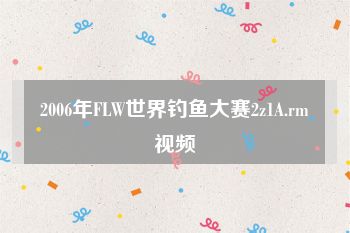 2006年FLW世界钓鱼大赛2z1A.rm视频