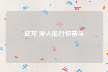 成龙 没人能替你奋斗
