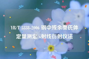 YB/T 5338-2006 钢中残余奥氏体定量测定 x射线衍射仪法