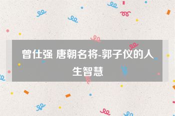 曾仕强 唐朝名将-郭子仪的人生智慧