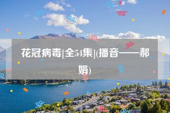 花冠病毒[全54集](播音——郝娟)