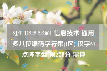 SJ/T 11242.2-2001 信息技术 通用多八位编码字符集(I区) 汉字64点阵字型 第2部分 黑体