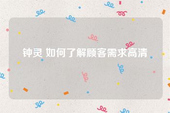 钟灵 如何了解顾客需求高清