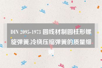 DIN 2095-1973 圆线材制圆柱形螺旋弹簧.冷绕压缩弹簧的质量细则