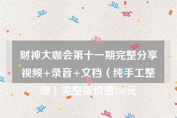 财神大咖会第十一期完整分享视频+录音+文档（纯手工整理）完整版价值399元