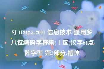 SJ 11242.3-2001 信息技术 通用多八位编码字符集(Ⅰ区)汉字64点阵字型 第3部分:楷体