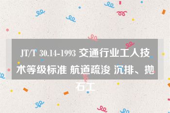 JT/T 30.14-1993 交通行业工人技术等级标准 航道疏浚 沉排、抛石工