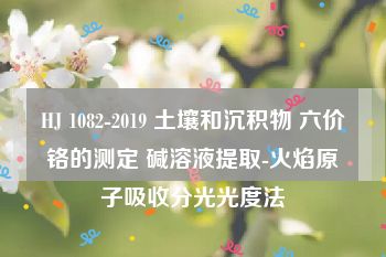 HJ 1082-2019 土壤和沉积物 六价铬的测定 碱溶液提取-火焰原子吸收分光光度法