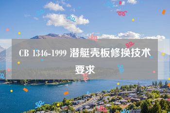 CB 1346-1999 潜艇壳板修换技术要求