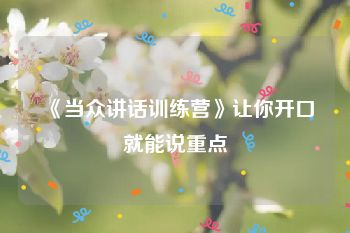 《当众讲话训练营》让你开口就能说重点