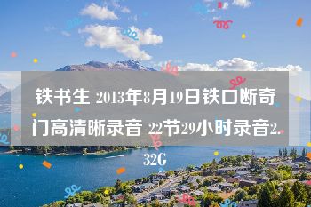 铁书生 2013年8月19日铁口断奇门高清晰录音 22节29小时录音2.32G