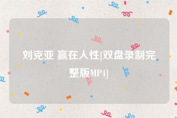 刘克亚 赢在人性[双盘录制完整版MP4]