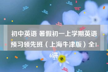 初中英语 暑假初一上学期英语预习领先班（上海牛津版）全16讲