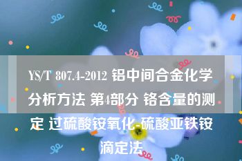 YS/T 807.4-2012 铝中间合金化学分析方法 第4部分 铬含量的测定 过硫酸铵氧化-硫酸亚铁铵滴定法