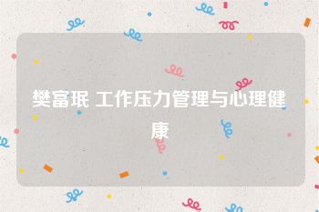 樊富珉 工作压力管理与心理健康