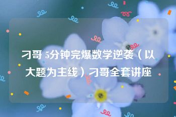 刁哥 5分钟完爆数学逆袭（以大题为主线）刁哥全套讲座