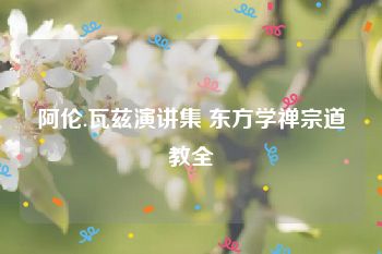阿伦.瓦兹演讲集 东方学禅宗道教全