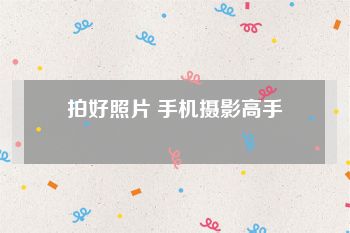 拍好照片 手机摄影高手