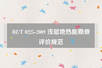 DZ/T 0225-2009 浅层地热能勘查评价规范