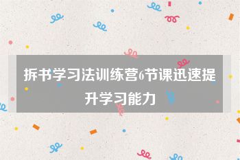 拆书学习法训练营6节课迅速提升学习能力