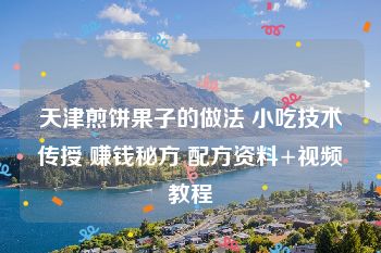 天津煎饼果子的做法 小吃技术传授 赚钱秘方 配方资料+视频教程