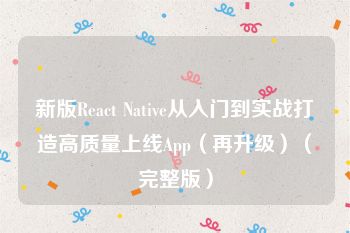 新版React Native从入门到实战打造高质量上线App（再升级）（完整版）