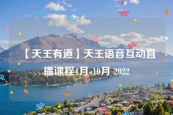 【天王有道】天王语音互动直播课程4月-10月 2022