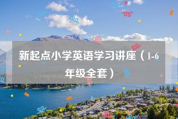 新起点小学英语学习讲座（1-6年级全套）