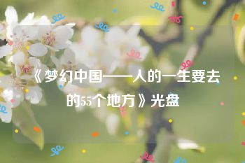 《梦幻中国——人的一生要去的55个地方》光盘