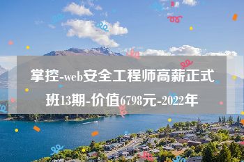 掌控-web安全工程师高薪正式班13期-价值6798元-2022年