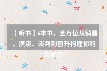 【听书】6本书，全方位从销售、演讲、谈判到晋升构建你的影响力