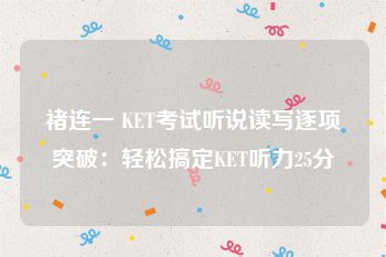 褚连一 KET考试听说读写逐项突破：轻松搞定KET听力25分