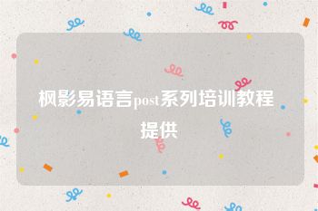 枫影易语言post系列培训教程 提供