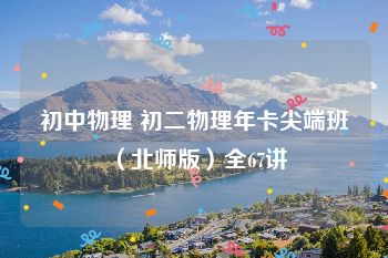 初中物理 初二物理年卡尖端班（北师版）全67讲