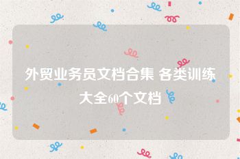 外贸业务员文档合集 各类训练大全60个文档