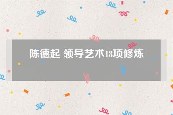 陈德起 领导艺术18项修炼