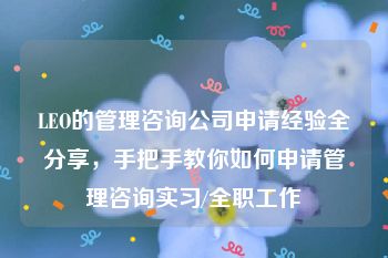 LEO的管理咨询公司申请经验全分享，手把手教你如何申请管理咨询实习/全职工作