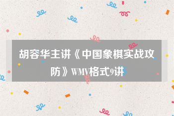 胡容华主讲《中国象棋实战攻防》WMV格式9讲