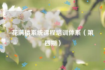 花满楼系统课程培训体系（第四期）