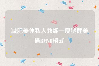 减肥美体私人教练—瘦腿健美操RMVB格式