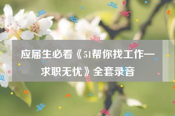 应届生必看《51帮你找工作—求职无忧》全套录音