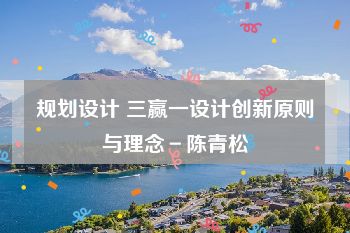 规划设计 三赢一设计创新原则与理念－陈青松
