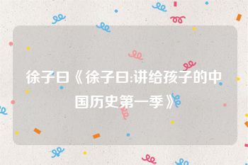 徐子曰《徐子曰:讲给孩子的中国历史第一季》