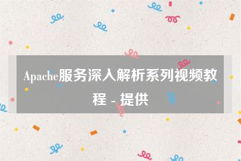 Apache服务深入解析系列视频教程 - 提供