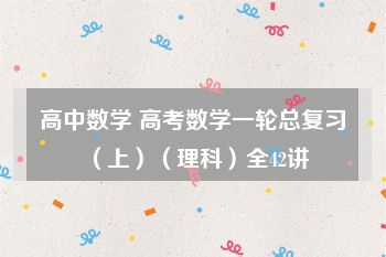 高中数学 高考数学一轮总复习（上）（理科）全42讲