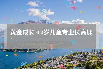 黄金成长 0-3岁儿童专业长高课